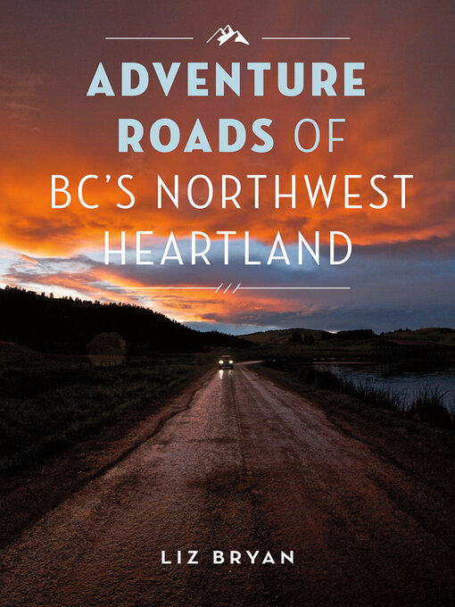 Title details for Adventure Roads of BC's Northwest Heartland by Liz Bryan - Wait list